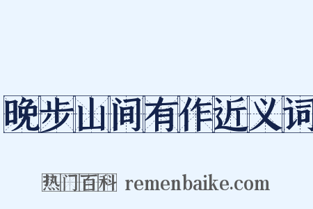 晚步山间有作近义词是什么意思的图片